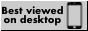Best Viewed in Desktop