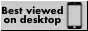 Best Viewed in Desktop
